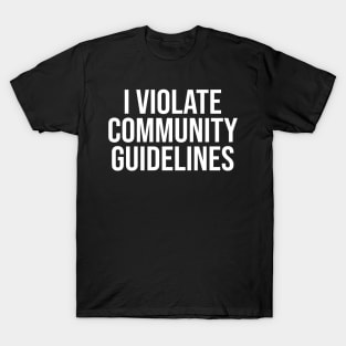 I Violate Community Guidelines T-Shirt